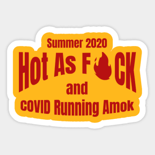 Hot As Fuck and COVID Running Amok Summer 2020 Sticker